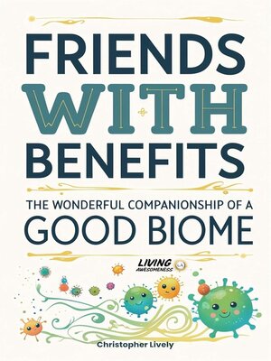 cover image of Friends with Benefits--The Wonderful Companionship of a Good Biome